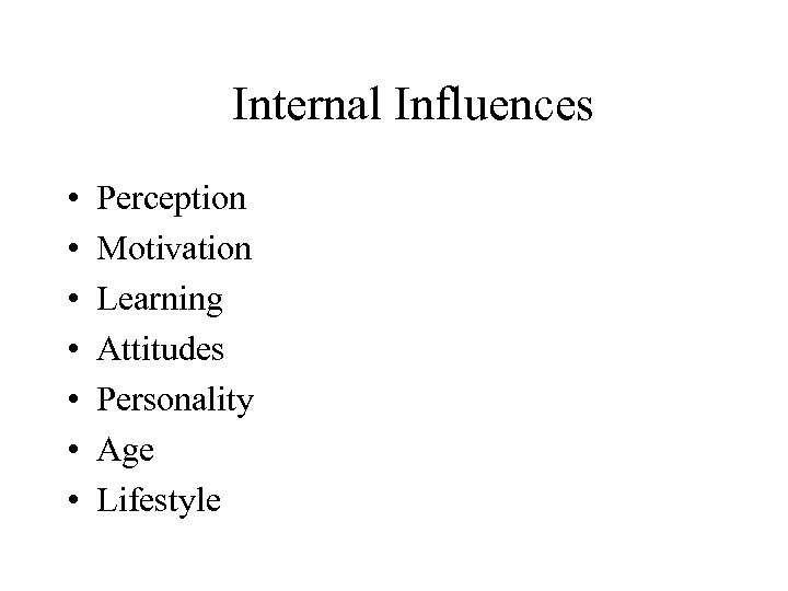 Internal Influences • • Perception Motivation Learning Attitudes Personality Age Lifestyle 