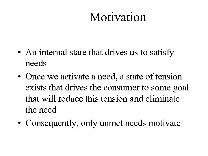 Motivation • An internal state that drives us to satisfy needs • Once we