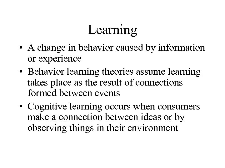 Learning • A change in behavior caused by information or experience • Behavior learning