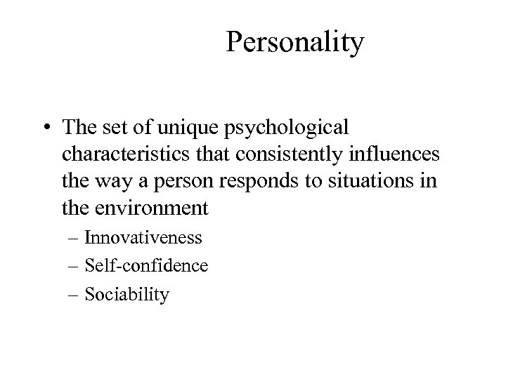 Personality • The set of unique psychological characteristics that consistently influences the way a