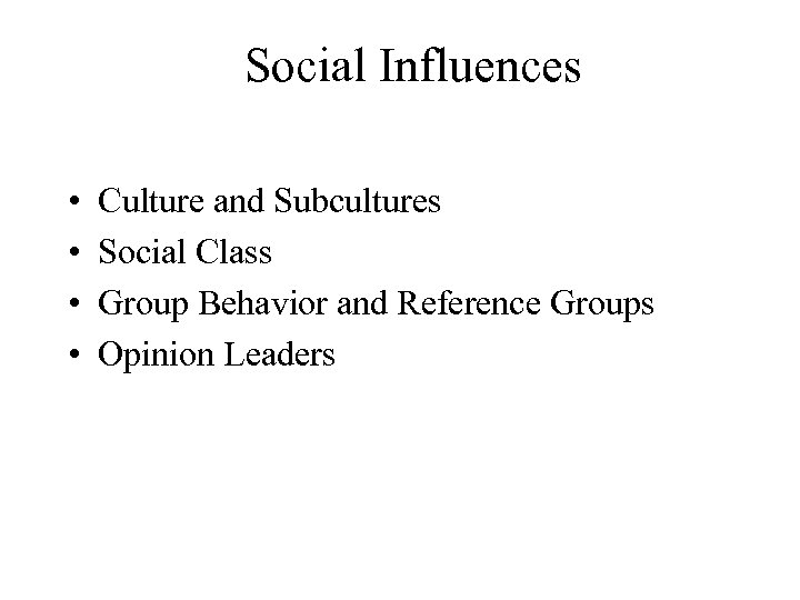 Social Influences • • Culture and Subcultures Social Class Group Behavior and Reference Groups