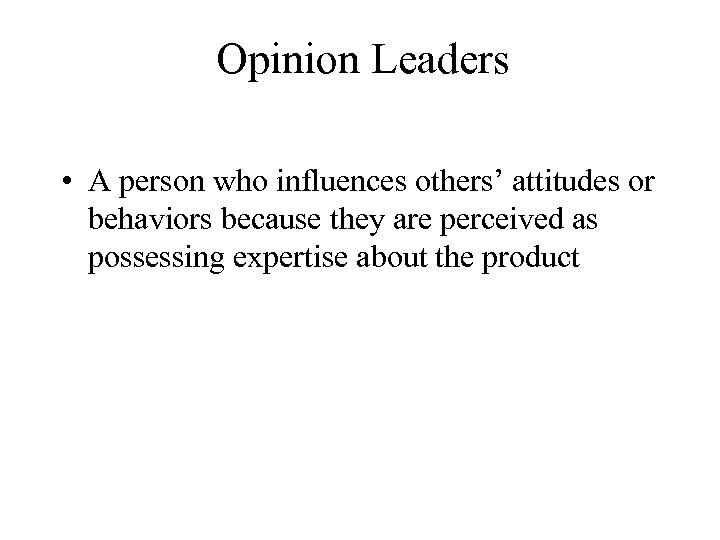 Opinion Leaders • A person who influences others’ attitudes or behaviors because they are