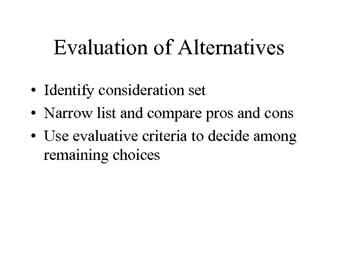 Evaluation of Alternatives • Identify consideration set • Narrow list and compare pros and