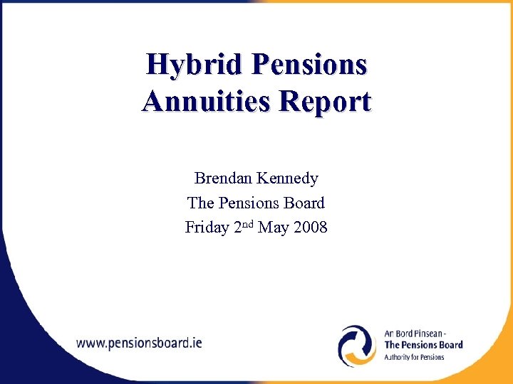 Hybrid Pensions Annuities Report Brendan Kennedy The Pensions Board Friday 2 nd May 2008