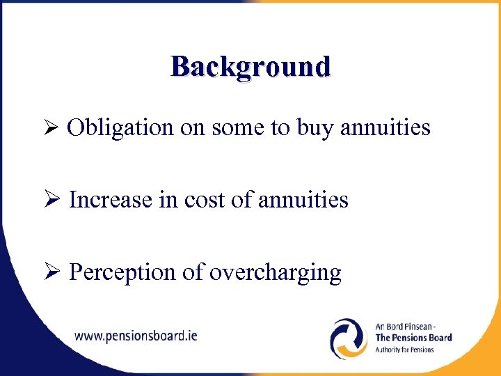 Background Ø Obligation on some to buy annuities Ø Increase in cost of annuities