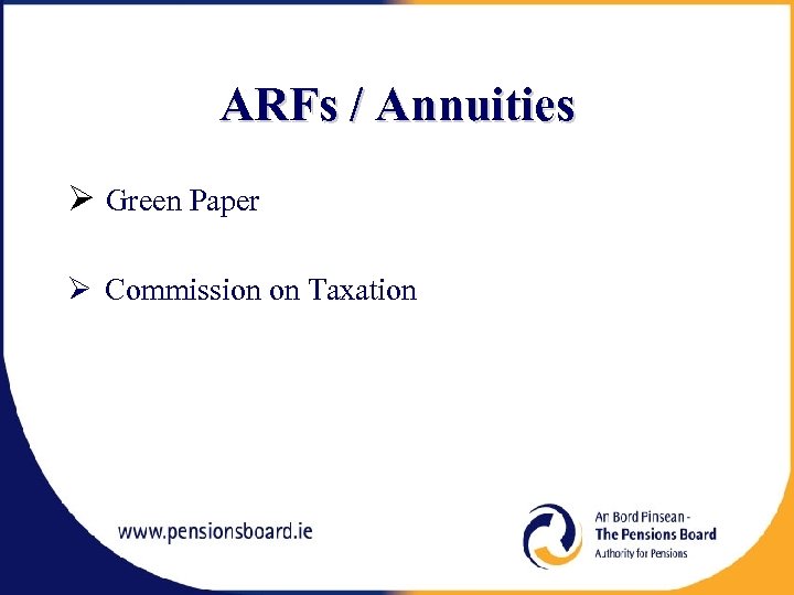 ARFs / Annuities Ø Green Paper Ø Commission on Taxation 