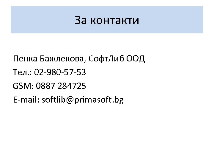 За контакти Пенка Бажлекова, Софт. Либ ООД Тел. : 02 -980 -57 -53 GSM: