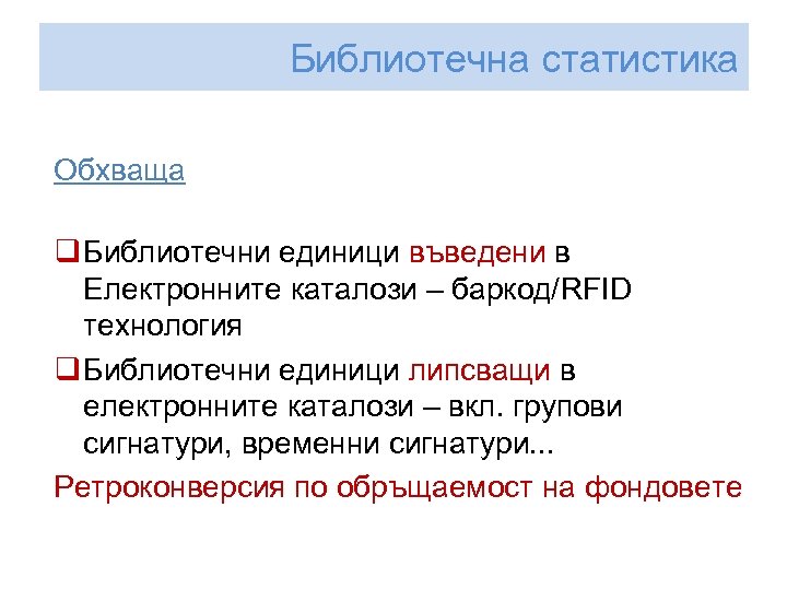 Библиотечна статистика Обхваща q Библиотечни единици въведени в Електронните каталози – баркод/RFID технология q