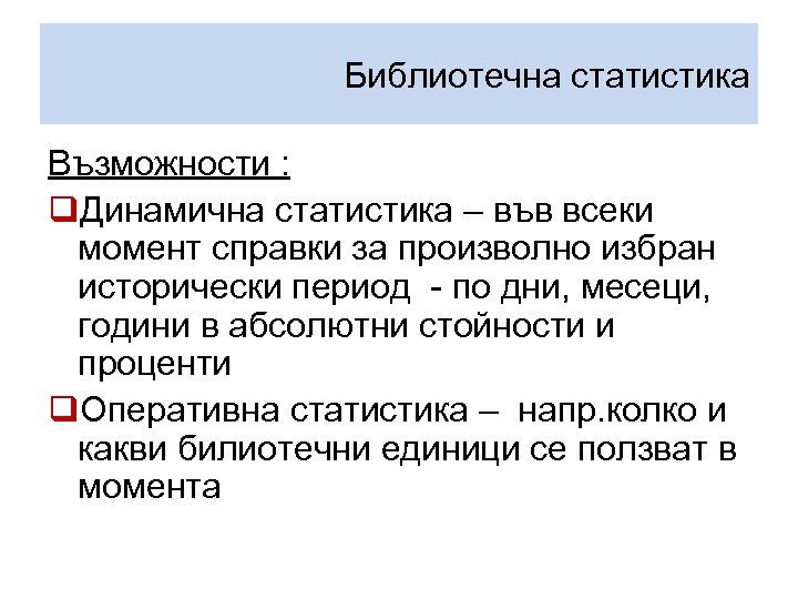 Библиотечна статистика Възможности : q. Динамична статистика – във всеки момент справки за произволно