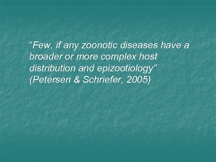 “Few, if any zoonotic diseases have a broader or more complex host distribution and