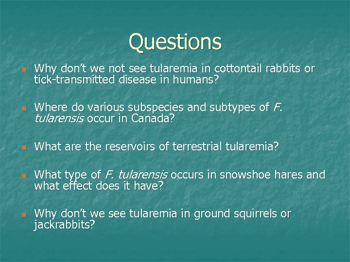 Questions n Why don’t we not see tularemia in cottontail rabbits or tick-transmitted disease