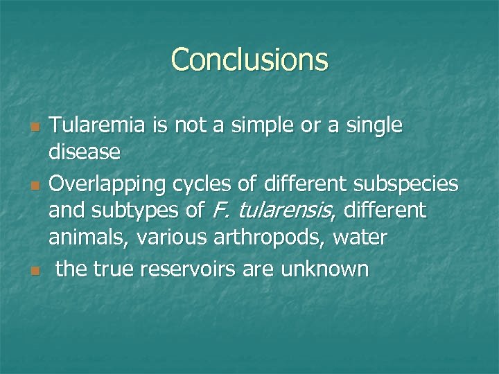 Conclusions n n n Tularemia is not a simple or a single disease Overlapping