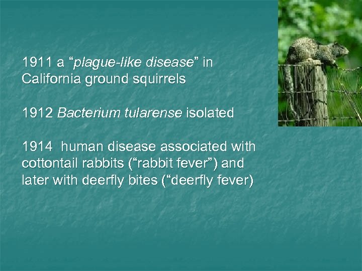 1911 a “plague-like disease” in California ground squirrels 1912 Bacterium tularense isolated 1914 human