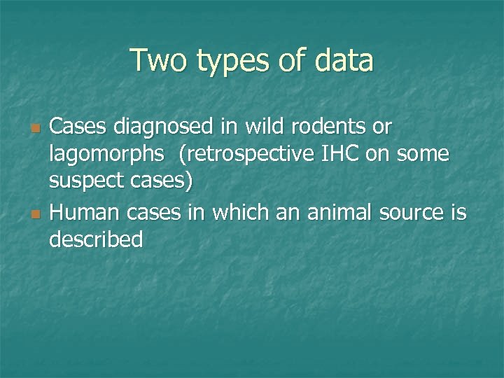 Two types of data n n Cases diagnosed in wild rodents or lagomorphs (retrospective