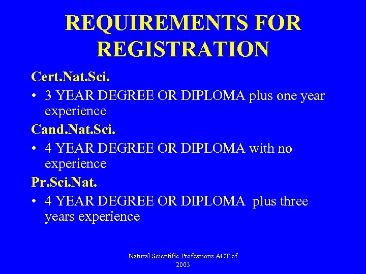 REQUIREMENTS FOR REGISTRATION Cert. Nat. Sci. • 3 YEAR DEGREE OR DIPLOMA plus one
