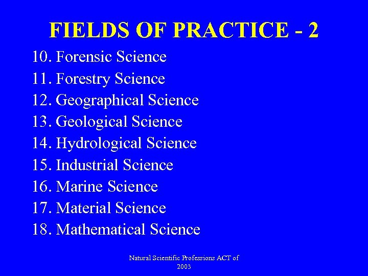FIELDS OF PRACTICE - 2 10. Forensic Science 11. Forestry Science 12. Geographical Science