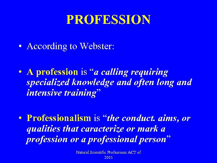PROFESSION • According to Webster: • A profession is “a calling requiring specialized knowledge