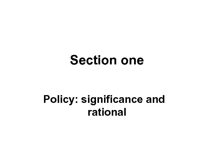 Section one Policy: significance and rational 