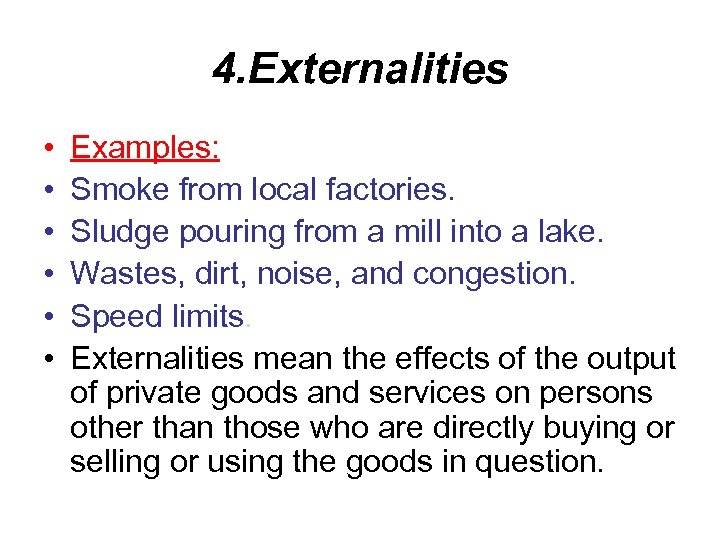 4. Externalities • • • Examples: Smoke from local factories. Sludge pouring from a