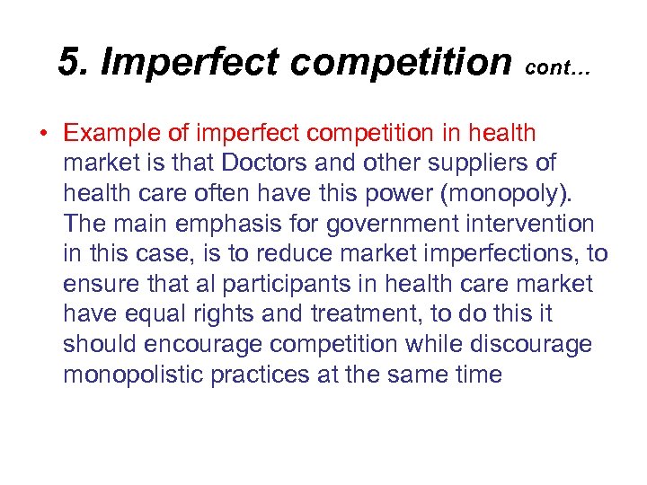 5. Imperfect competition cont… • Example of imperfect competition in health market is that