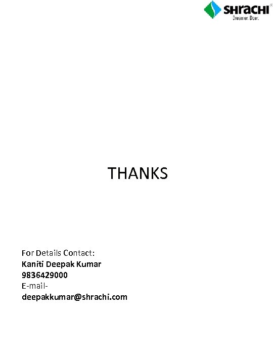 THANKS For Details Contact: Kaniti Deepak Kumar 9836429000 E-maildeepakkumar@shrachi. com 