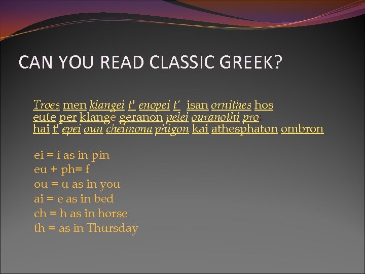 CAN YOU READ CLASSIC GREEK? Troes men klangei t' enopei t‘ isan ornithes hos