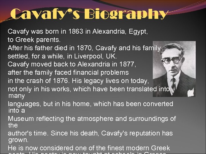Cavafy’s Biography Cavafy was born in 1863 in Alexandria, Egypt, to Greek parents. After