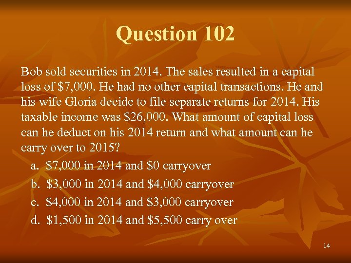 Question 102 Bob sold securities in 2014. The sales resulted in a capital loss
