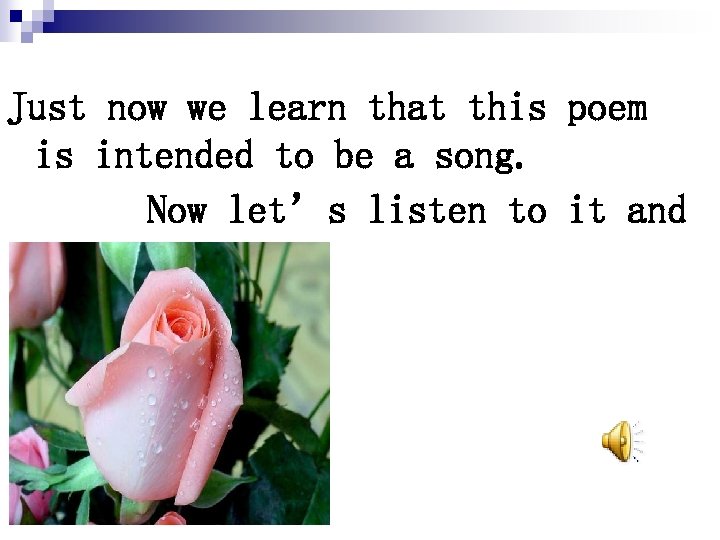 Just now we learn that this poem is intended to be a song. Now