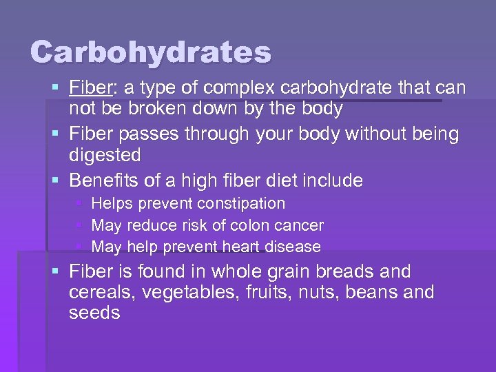 Carbohydrates § Fiber: a type of complex carbohydrate that can not be broken down