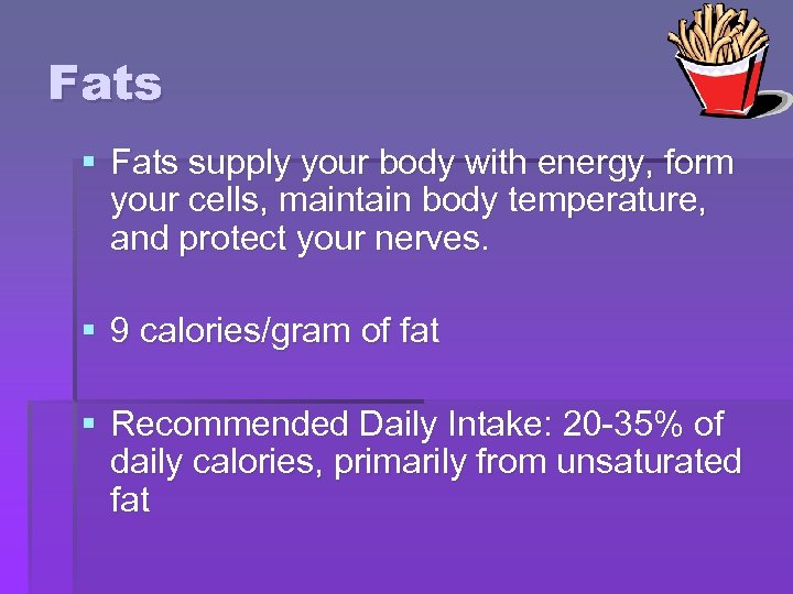 Fats § Fats supply your body with energy, form your cells, maintain body temperature,