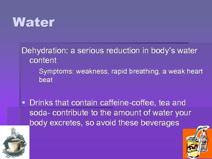 Water Dehydration: a serious reduction in body’s water content § Symptoms: weakness, rapid breathing,