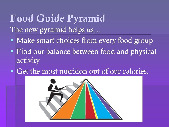 Food Guide Pyramid The new pyramid helps us… § Make smart choices from every