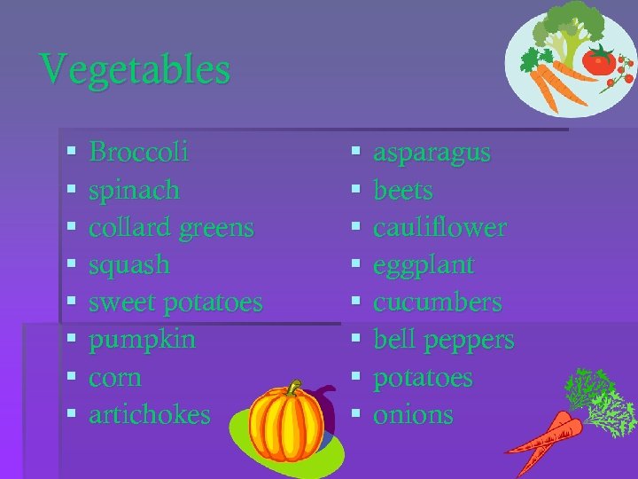 Vegetables § § § § Broccoli spinach collard greens squash sweet potatoes pumpkin corn