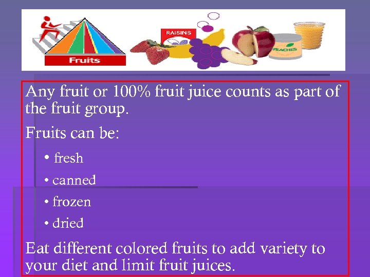 Any fruit or 100% fruit juice counts as part of the fruit group. Fruits