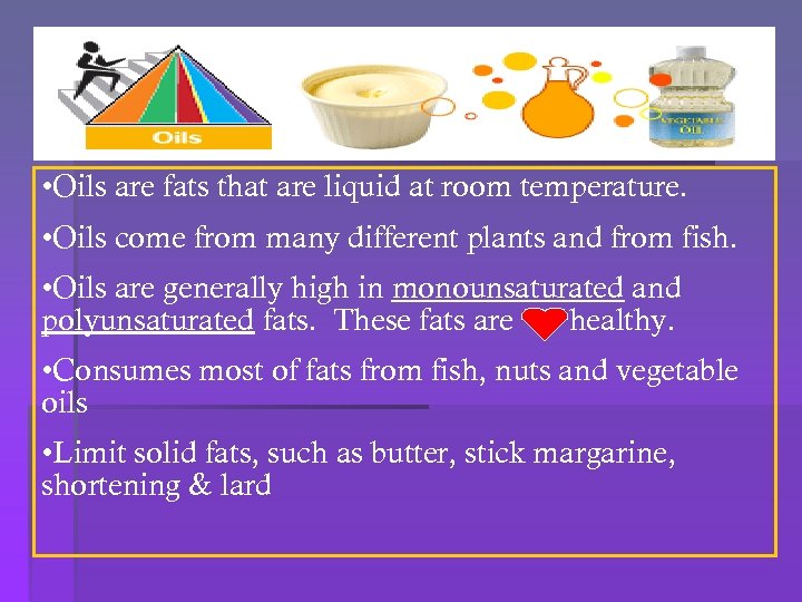  • Oils are fats that are liquid at room temperature. • Oils come