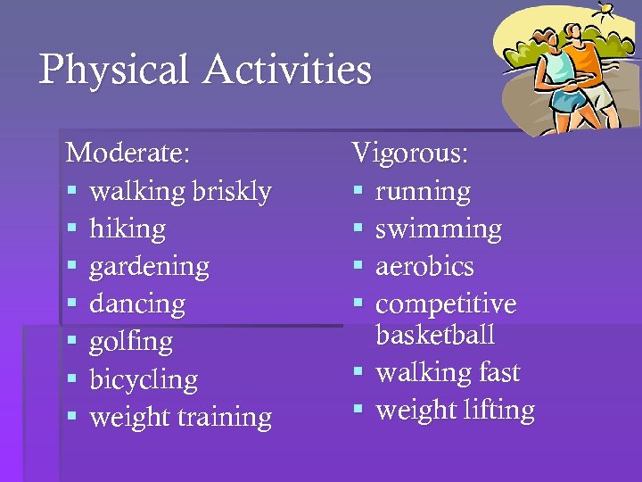 Physical Activities Moderate: § walking briskly § hiking § gardening § dancing § golfing