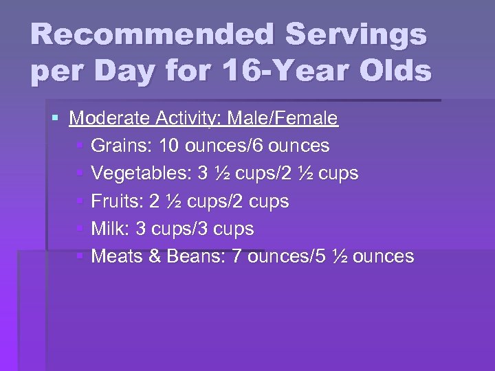 Recommended Servings per Day for 16 -Year Olds § Moderate Activity: Male/Female § Grains: