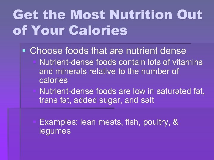 Get the Most Nutrition Out of Your Calories § Choose foods that are nutrient