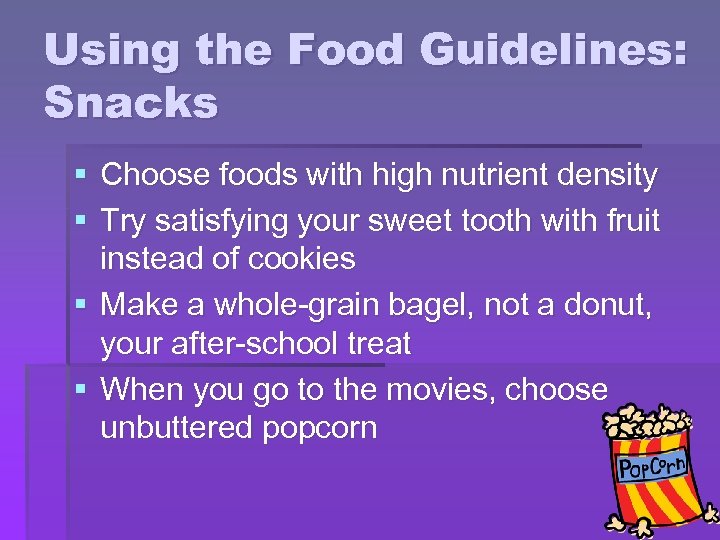 Using the Food Guidelines: Snacks § Choose foods with high nutrient density § Try