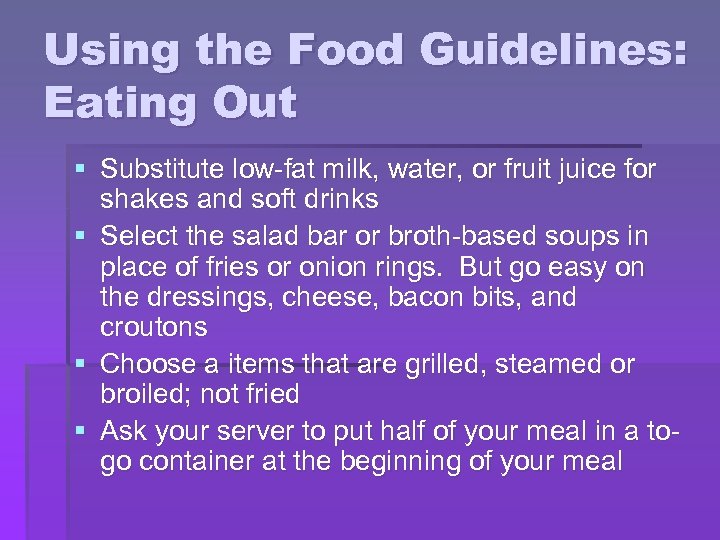 Using the Food Guidelines: Eating Out § Substitute low-fat milk, water, or fruit juice