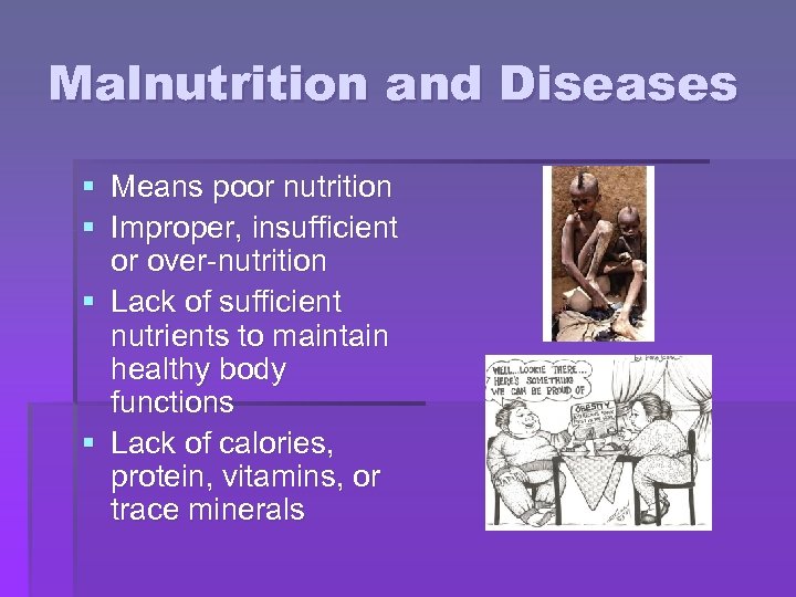 Malnutrition and Diseases § Means poor nutrition § Improper, insufficient or over-nutrition § Lack