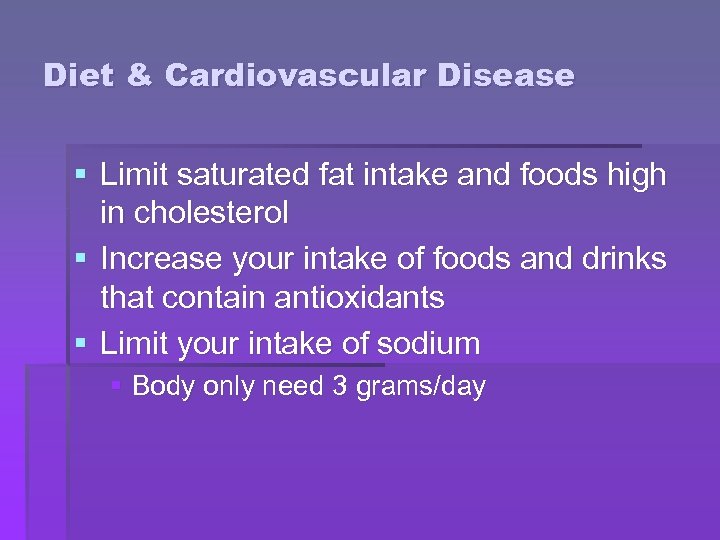 Diet & Cardiovascular Disease § Limit saturated fat intake and foods high in cholesterol