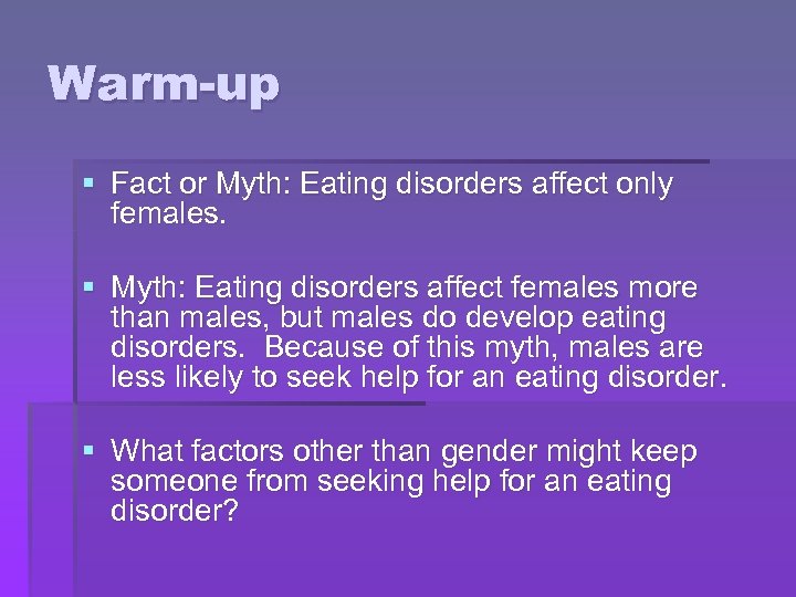 Warm-up § Fact or Myth: Eating disorders affect only females. § Myth: Eating disorders