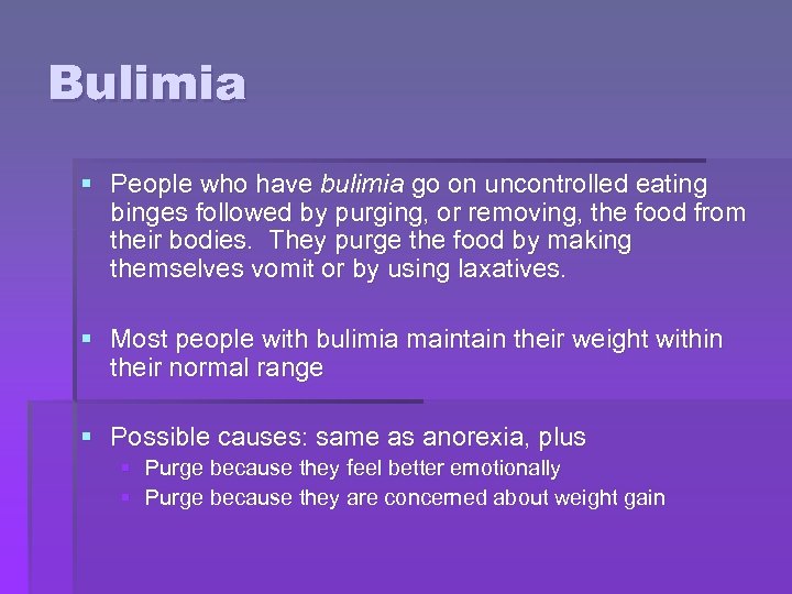Bulimia § People who have bulimia go on uncontrolled eating binges followed by purging,
