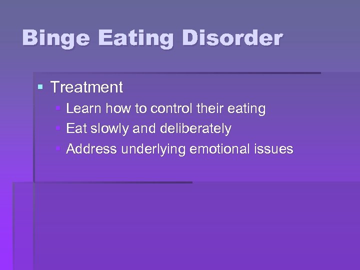 Binge Eating Disorder § Treatment § Learn how to control their eating § Eat