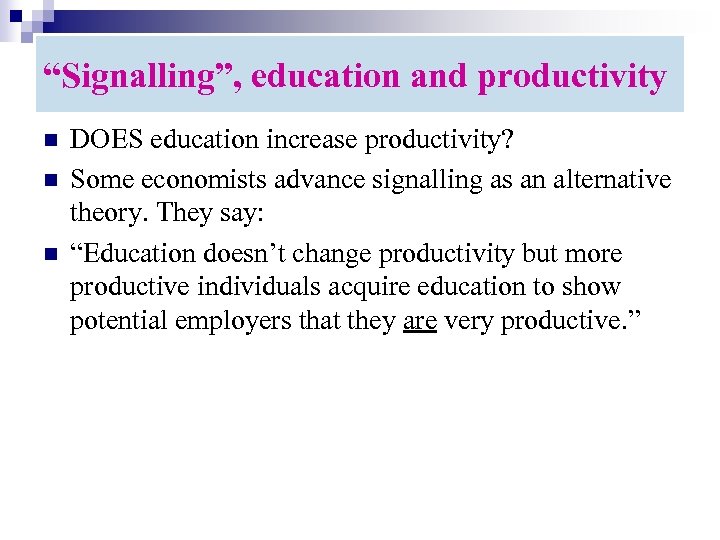 “Signalling”, education and productivity n n n DOES education increase productivity? Some economists advance