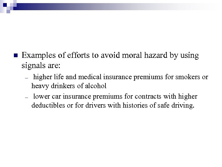 n Examples of efforts to avoid moral hazard by using signals are: higher life