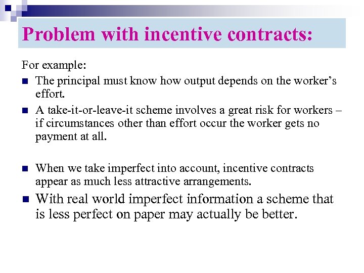 Problem with incentive contracts: For example: n The principal must know how output depends