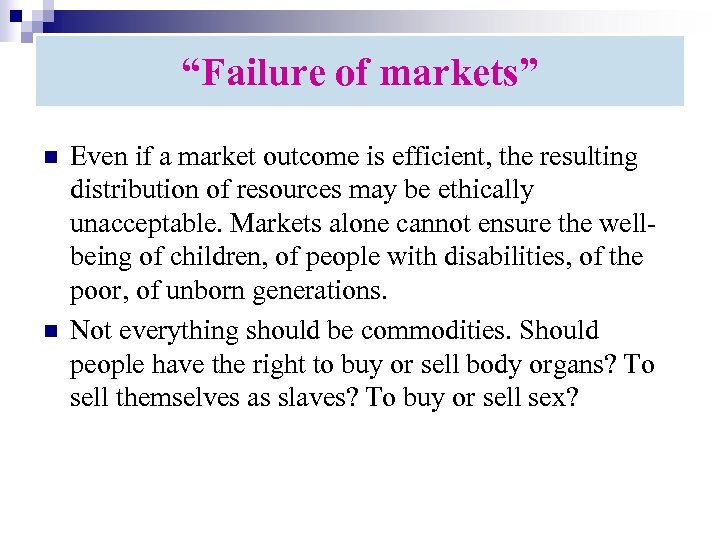 “Failure of markets” n n Even if a market outcome is efficient, the resulting